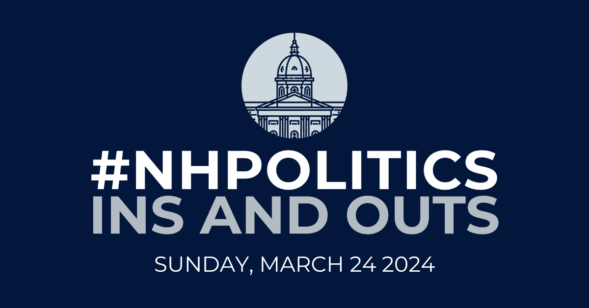#NHPolitics Weekly Ins and Outs — March 24, 2024 #NHPolitics Weekly Ins and Outs — March 24, 2024