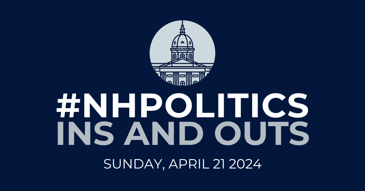 #NHPolitics Weekly Ins and Outs — April 21, 2024