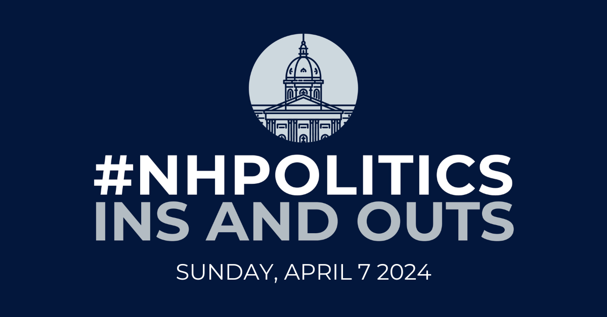 #NHPolitics Weekly Ins and Outs — April 7, 2024
