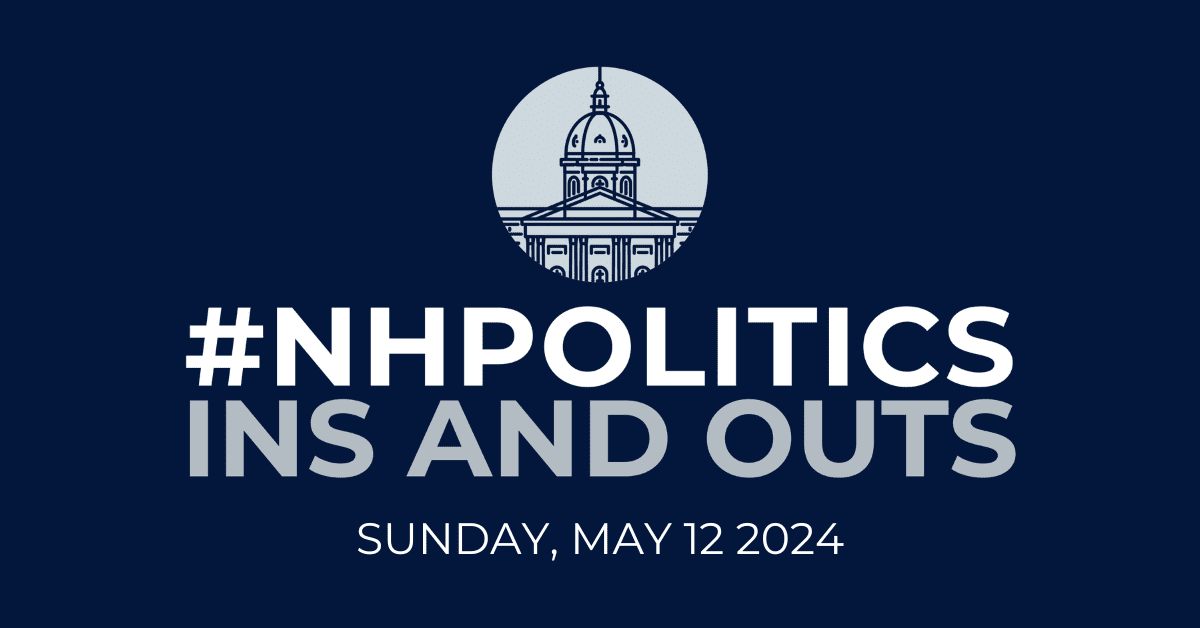 #NHPolitics Weekly Ins and Outs — May 12, 2024 #NHPolitics Weekly Ins and Outs — May 12, 2024