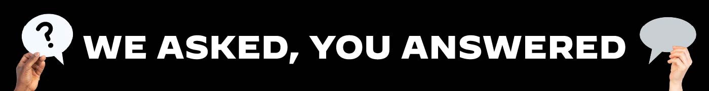 We asked, you answered 