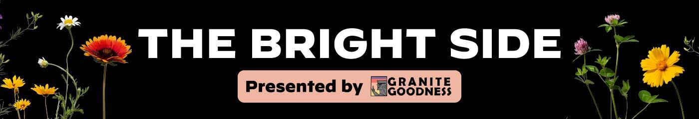 The Bright Side: Presented by Granite Goodness
